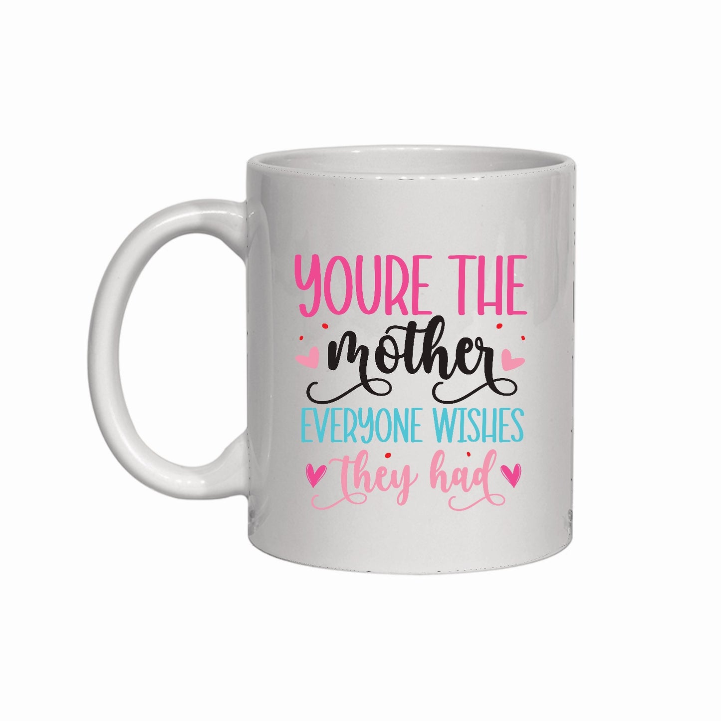 You're The Mother Everyone Wishes They Had Mug